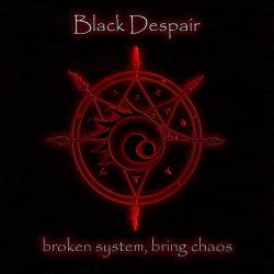 Black Despair : Broken System, Bring Chaos
